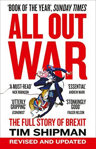 All Out War: The Full Story of How Brexit Sank Britain’s Political Class by Tim Shipman