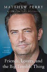 Friends, Lovers, and the Big Terrible Thing: A Memoir by Matthew Perry Friends, Lovers, and the Big Terrible Thing: A Memoir by Matthew Perry