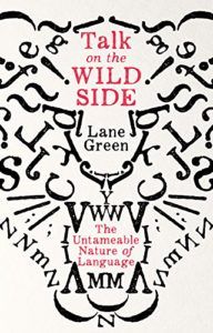 The best books on Language and the Mind - Talk on the Wild Side: The Untameable Nature of Language by Lane Greene