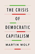 The Crisis of Democratic Capitalism by Martin Wolf The Crisis of Democratic Capitalism by Martin Wolf