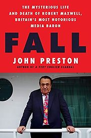 Fall: The Mysterious Life and Death of Robert Maxwell, Britain's Most Notorious Media Baron by John Preston Fall: The Mysterious Life and Death of Robert Maxwell, Britain's Most Notorious Media Baron by John Preston