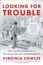 The Best Books by War Correspondents - Looking for Trouble by Virginia Cowles The Best Books by War Correspondents - Looking for Trouble by Virginia Cowles