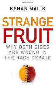 Strange Fruit: Why Both Sides are Wrong in the Race Debate by Kenan Malik Strange Fruit: Why Both Sides are Wrong in the Race Debate by Kenan Malik