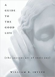 A Guide to the Good Life by William B Irvine A Guide to the Good Life by William B Irvine