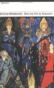 There Was Fire in Vancouver by Sinéad Morrissey There Was Fire in Vancouver by Sinéad Morrissey