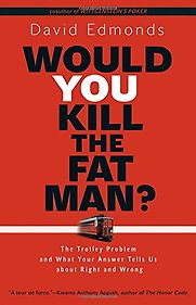 Would You Kill the Fat Man? by David Edmonds Would You Kill the Fat Man? by David Edmonds