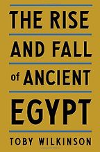 The Rise and Fall of Ancient Egypt by Toby Wilkinson The Rise and Fall of Ancient Egypt by Toby Wilkinson