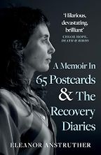 A Memoir In 65 Postcards & The Recovery Diaries by Eleanor Anstruther A Memoir In 65 Postcards & The Recovery Diaries by Eleanor Anstruther