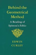 The best books on Spinoza - Behind the Geometrical Method: A Reading of Spinoza's Ethics by Edwin Curley
