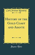 The best books on The History of Ghana - History of the Gold Coast and Asante by Carl Christian Reindorf The best books on The History of Ghana - History of the Gold Coast and Asante by Carl Christian Reindorf