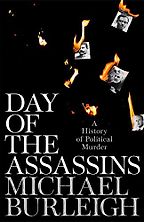 Day of the Assassins: A History of Political Murder by Michael Burleigh Day of the Assassins: A History of Political Murder by Michael Burleigh