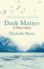 Five of the Best Literary Historical Novels - Dark Matter: A Ghost Story by Michelle Paver