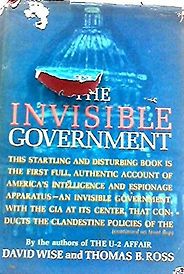The best books on The US Intelligence Services - The Invisible Government by David Wise and Thomas B Ross The best books on The US Intelligence Services - The Invisible Government by David Wise and Thomas B Ross