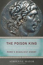 The Poison King: The Life and Legend of Mithradates, Rome's Deadliest Enemy by Adrienne Mayor The Poison King: The Life and Legend of Mithradates, Rome's Deadliest Enemy by Adrienne Mayor