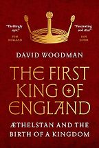 New History Books - The First King of England: Æthelstan and the Birth of a Kingdom by David Woodman New History Books - The First King of England: Æthelstan and the Birth of a Kingdom by David Woodman