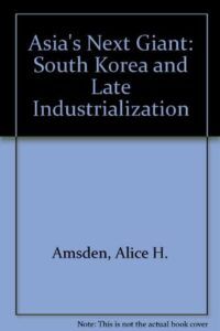 The best books on Industrial Policy - Asia's Next Giant: South Korea and Late Industrialization by Alice Amsden