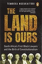 The Best African Contemporary Writing - The Land Is Ours: Black Lawyers and the Birth of Constitutionalism in South Africa by Tembeka Ngcukaitobi