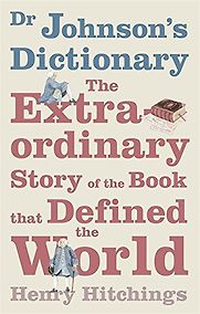 Dr Johnson’s Dictionary by Henry Hitchings Dr Johnson’s Dictionary by Henry Hitchings