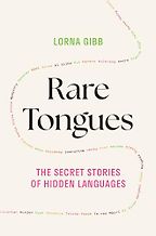 The best books on Endangered Languages - Rare Tongues: The Secret Stories of Hidden Languages by Lorna Gibb