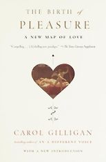 The best books on Gender and Human Nature - The Birth of Pleasure by Carol Gilligan