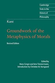 Groundwork of the Metaphysics of Morals by Immanuel Kant Groundwork of the Metaphysics of Morals by Immanuel Kant