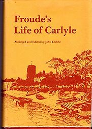 Froude's Life of Carlyle by James Anthony Froude, abridged by John Clubbe Froude's Life of Carlyle by James Anthony Froude, abridged by John Clubbe