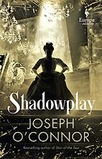 Shadowplay by Joseph O'Conner Shadowplay by Joseph O'Conner