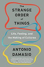 The best books on Philosophy - The Strange Order of Things: Life, Feeling, and the Making of Cultures by Antonio Damasio