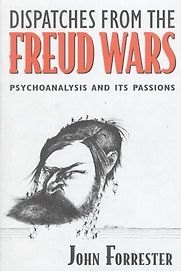 Dispatches from the Freud Wars: Psychoanalysis and Its Passions by John Forrester Dispatches from the Freud Wars: Psychoanalysis and Its Passions by John Forrester