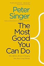 The Most Good You Can Do: How Effective Altruism Is Changing Ideas About Living Ethically by Peter Singer The Most Good You Can Do: How Effective Altruism Is Changing Ideas About Living Ethically by Peter Singer