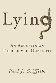 Lying : An Augustinian Theology of Duplicity by Paul J. Griffiths Lying : An Augustinian Theology of Duplicity by Paul J. Griffiths