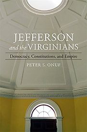 Jefferson and the Virginians: Democracy, Constitutions, and Empire by Peter Onuf Jefferson and the Virginians: Democracy, Constitutions, and Empire by Peter Onuf