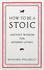 How To Be A Stoic: Ancient Wisdom for Modern Living by Massimo Pigliucci