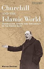The best books on Winston Churchill - Churchill and the Islamic World: Orientalism, Empire and Diplomacy in the Middle East by Warren Dockter The best books on Winston Churchill - Churchill and the Islamic World: Orientalism, Empire and Diplomacy in the Middle East by Warren Dockter