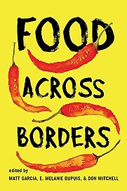Food Across Borders Edited by Matt Garcia, E. Melanie Dupuis & Don Mitchell Food Across Borders Edited by Matt Garcia, E. Melanie Dupuis & Don Mitchell