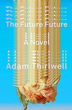 The Best Political Novels of 2024: The Orwell Prize for Fiction - The Future Future by Adam Thirlwell The Best Political Novels of 2024: The Orwell Prize for Fiction - The Future Future by Adam Thirlwell