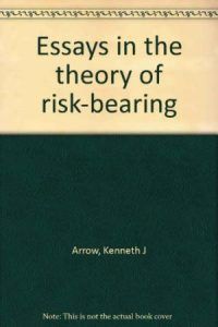 The best books on Risk Management - Essays in the Theory of Risk-Bearing by Kenneth J Arrow