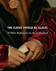 The Sleeve Should Be Illegal: & Other Reflections on Art at the Frick by Adam Gopnik, Ian Wardropper & Michaelyn Mitchell The Sleeve Should Be Illegal: & Other Reflections on Art at the Frick by Adam Gopnik, Ian Wardropper & Michaelyn Mitchell