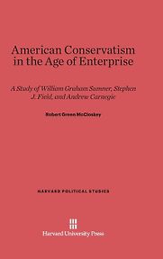 American Conservatism in the Age of Enterprise 1865-1910 by Robert Green McCloskey American Conservatism in the Age of Enterprise 1865-1910 by Robert Green McCloskey