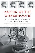 The best books on Maoism - Maoism at the Grassroots edited by Jeremy Brown and Matthew D. Johnson  The best books on Maoism - Maoism at the Grassroots edited by Jeremy Brown and Matthew D. Johnson