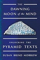 The best books on Hieroglyphics - The Dawning Moon of the Mind: Unlocking the Pyramid Texts by Susan Brind Morrow