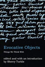 How To Use Technology And Not Be Used By It: A Psychologist’s Reading List - Evocative Objects: Things We Think With by Sherry Turkle How To Use Technology And Not Be Used By It: A Psychologist’s Reading List - Evocative Objects: Things We Think With by Sherry Turkle