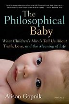 The best books on The Ethics of Technology - The Philosophical Baby: What Children's Minds Tell Us About Truth, Love, and the Meaning of Life by Alison Gopnik
