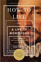 The best books on Midlife Crisis - How to Live: A Life of Montaigne in One Question and Twenty Attempts at an Answer by Sarah Bakewell