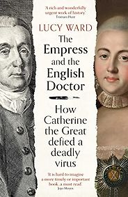 Notable Nonfiction of Spring 2022 - The Empress and the English Doctor: How Catherine the Great Defied a Deadly Virus by Lucy Ward Notable Nonfiction of Spring 2022 - The Empress and the English Doctor: How Catherine the Great Defied a Deadly Virus by Lucy Ward