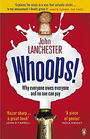 Whoops! Why Everyone Owes Everyone and No One Can Pay by John Lanchester Whoops! Why Everyone Owes Everyone and No One Can Pay by John Lanchester