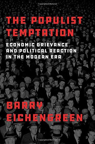 The Populist Temptation: Economic Grievance and Political Reaction in the Modern Era by Barry Eichengreen