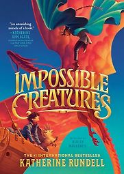 Impossible Creatures by Katherine Rundell Impossible Creatures by Katherine Rundell