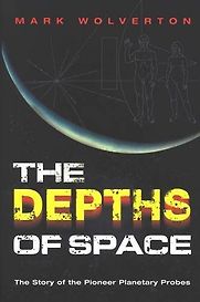 The Depths of Space: The Story of the Pioneer Planetary Probes by Mark Wolverton The Depths of Space: The Story of the Pioneer Planetary Probes by Mark Wolverton