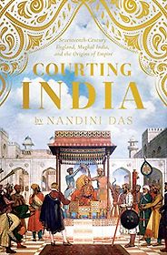 The Best Nonfiction Books: The 2024 Duff Cooper Prize - Courting India: England, Mughal India and the Origins of Empire by Nandini Das